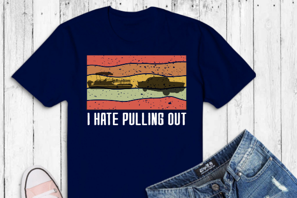 I hate pulling out Retro boating boat captain T-Shirt design svg, Boating Captain, Pontoon Captain, Pontoon dad, Pontoon life