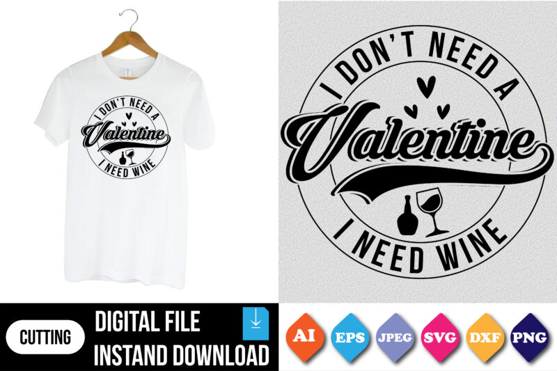 I don’t need a valentine i need wine valentine shirt print template