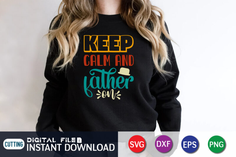Keep Calm And Father On, dad tshirt bundle, dad svg bundle , fathers day svg bundle, dad tshirt, father’s day t shirts, dad bod t shirt, daddy shirt, its not