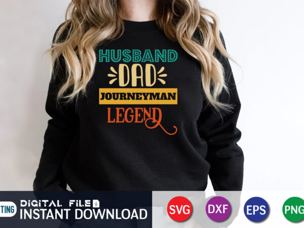 Husband dad journeyman legend, father’s day shirt, dad svg, dad svg bundle, daddy shirt, best dad ever shirt, dad shirt print template, daddy vector clipart, dad svg t shirt designs