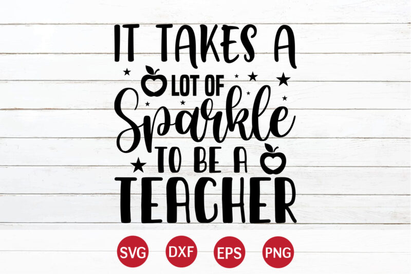 It Takes A Lot Of Sparkle To Be A Teacher, 100 days of school shirt print template, second grade svg, 100th day of school, teacher svg, livin that life svg,