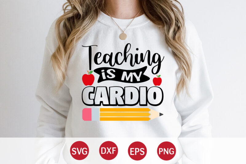 Teaching Is My Cardio, Happy back to school day shirt print template, typography design for kindergarten pre k preschool, last and first day of school, 100 days of school shirt