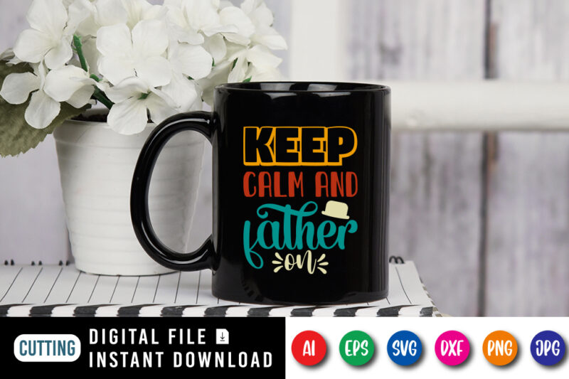 Keep Calm And Father On, dad tshirt bundle, dad svg bundle , fathers day svg bundle, dad tshirt, father’s day t shirts, dad bod t shirt, daddy shirt, its not