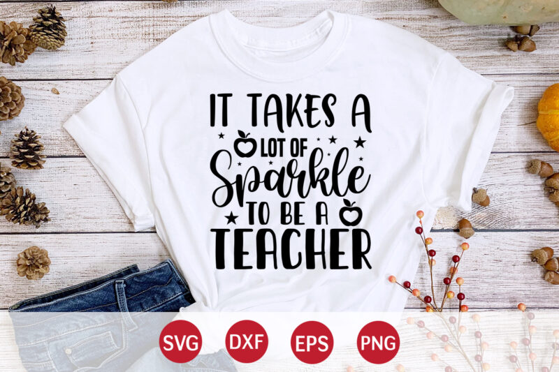 It Takes A Lot Of Sparkle To Be A Teacher, 100 days of school shirt print template, second grade svg, 100th day of school, teacher svg, livin that life svg,