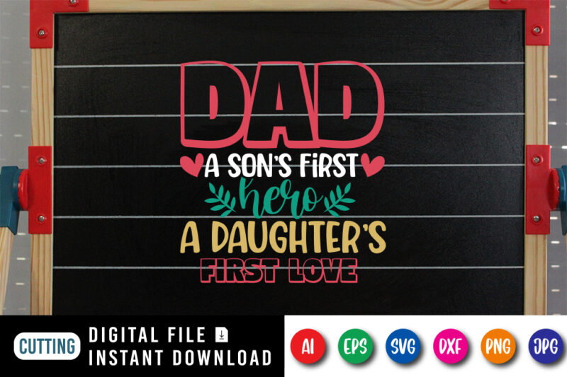 Dad A Son's First Hero A Daughter's First Love, father’s day shirt, dad svg, dad svg bundle, daddy shirt, best dad ever shirt, dad shirt print template, daddy vector clipart,