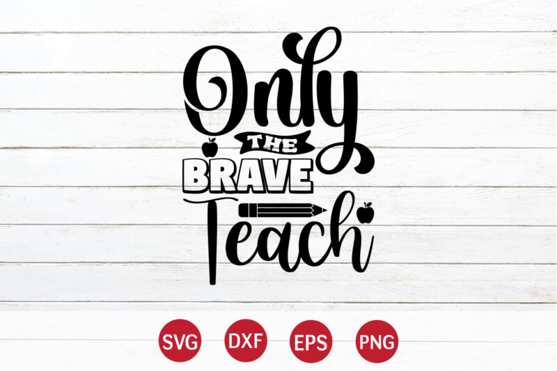 Only The Brave Teach, Back To School, 101 days of school svg cut file, 100 days of school svg, 100 days of making a difference svg,happy 100th day of school