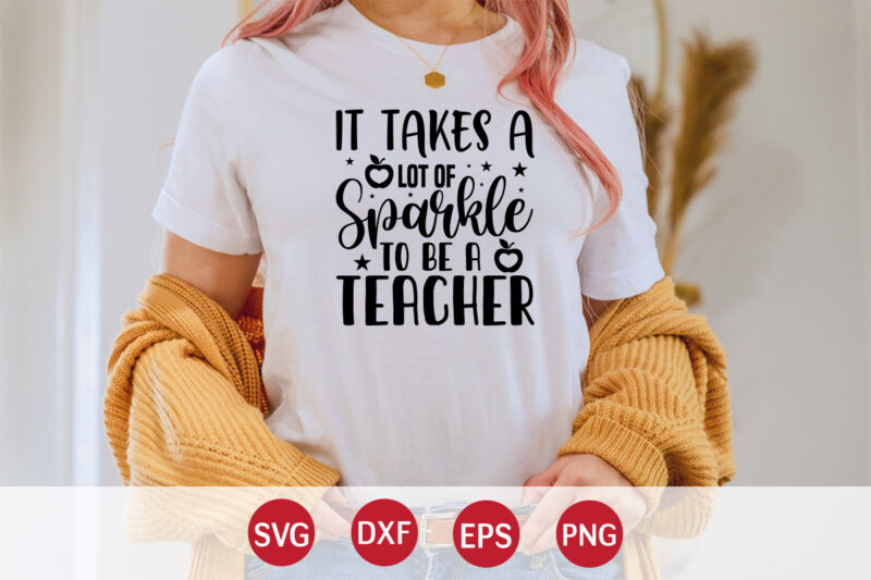 It Takes A Lot Of Sparkle To Be A Teacher, 100 days of school shirt print template, second grade svg, 100th day of school, teacher svg, livin that life svg,