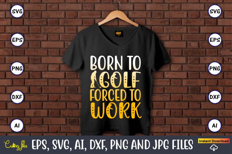 Born to golf forced to work,Golf,Golf t-shirt, Golf design,Golf svg, Golf svg design, Golf bundle,Golf SVG Bundle, Golfing Svg, Golfer Svg Quotes,Golf Svg Bundle, Golf Svg, Golfing Svg, Golf Player