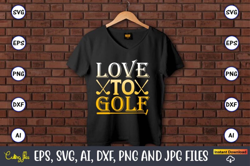 Love to golf,Golf,Golf t-shirt, Golf design,Golf svg, Golf svg design, Golf bundle,Golf SVG Bundle, Golfing Svg, Golfer Svg Quotes,Golf Svg Bundle, Golf Svg, Golfing Svg, Golf Player Svg, Golf Clubs