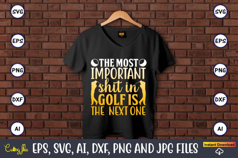 The most important shit in golf is the next one,Golf,Golf t-shirt, Golf design,Golf svg, Golf svg design, Golf bundle,Golf SVG Bundle, Golfing Svg, Golfer Svg Quotes,Golf Svg Bundle, Golf Svg,