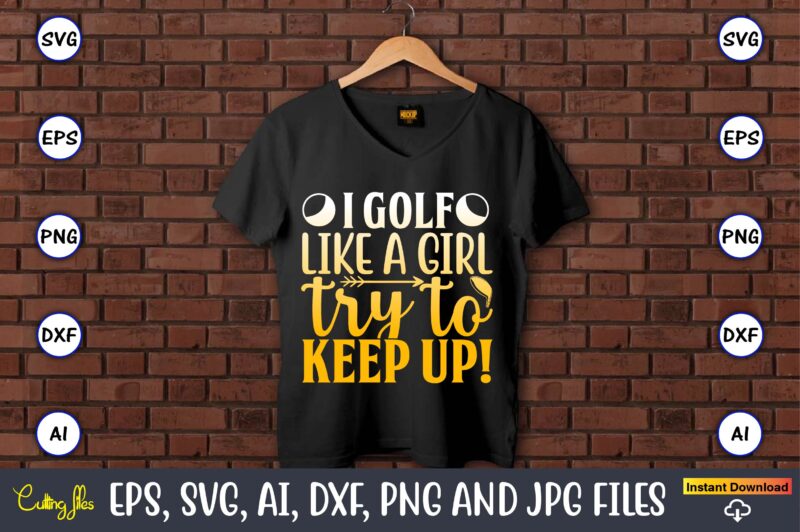 I golf like a girl try to keep up!,Golf,Golf t-shirt, Golf design,Golf svg, Golf svg design, Golf bundle,Golf SVG Bundle, Golfing Svg, Golfer Svg Quotes,Golf Svg Bundle, Golf Svg, Golfing