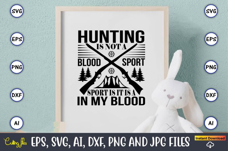 Hunting is not a blood sport it is a sport is in my blood,Hunting Svg Bundle, Hunting Season, Guns Print, Animal, Hunter Svg, Deer, Monogram, Svg, Digital Cut File for