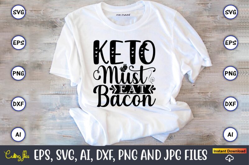 Keto must eat bacon,Keto,Keto t-shirt, Keto design, Keto svg, Keto svg design, Keto t-shirt design, Keto svg cut file, Keto vector,Keto SVG Bundle, Keto Life SVG, keto Diet Quotes, Ketosis,