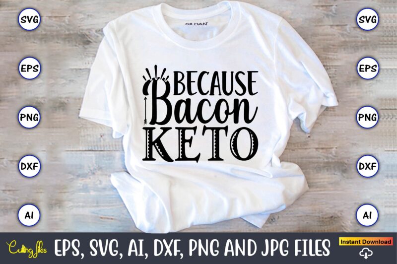 Because bacon keto,Keto,Keto t-shirt, Keto design, Keto svg, Keto svg design, Keto t-shirt design, Keto svg cut file, Keto vector,Keto SVG Bundle, Keto Life SVG, keto Diet Quotes, Ketosis, Keto