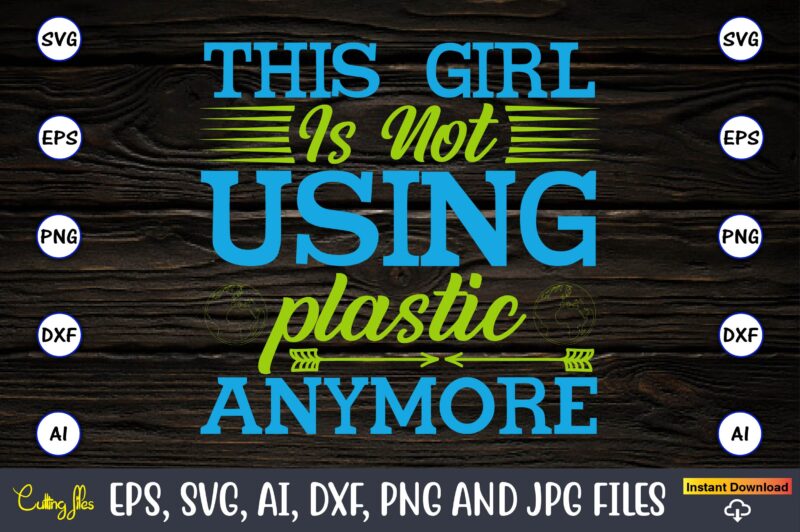 This girl is not using plastic anymore,Earth Day,Earth Day svg,Earth Day design,Earth Day svg design,Earth Day t-shirt, Earth Day t-shirt design,Globe SVG, Earth SVG Bundle, World, Floral Globe Cut Files