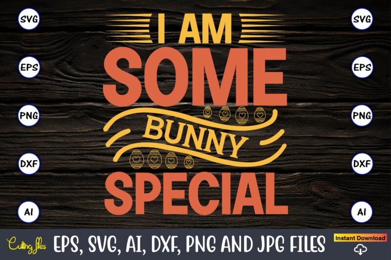 I am some bunny special,Easter,Easter bundle Svg,T-Shirt, t-shirt design, Easter t-shirt, Easter vector, Easter svg vector, Easter t-shirt png, Bunny Face Svg, Easter Bunny Svg, Bunny Easter Svg, Easter Bunny