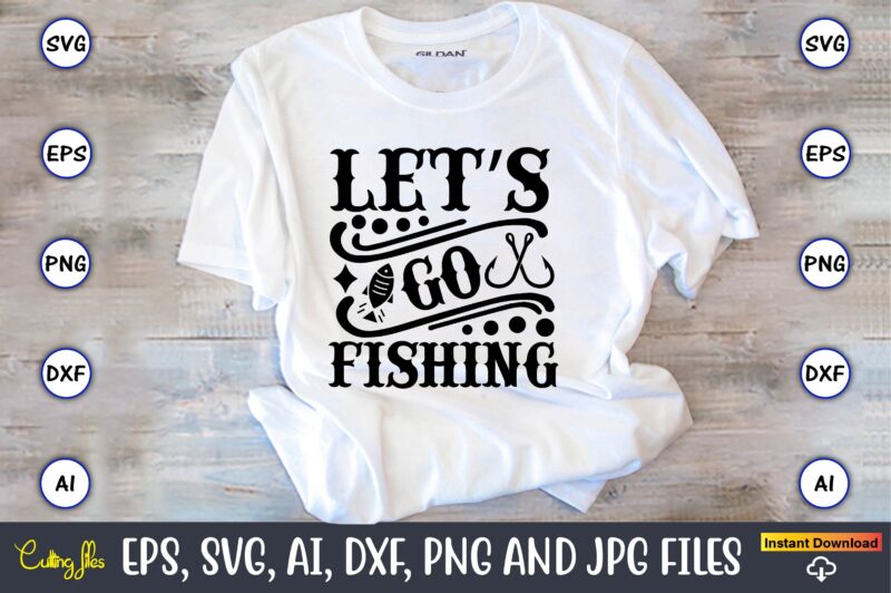 Let’s go fishing,Fishing,fishing t-shirt,fishing svg design,fishing svg bundle, fishing bundle svg, fishing svg, fish svg, fishing flag svg, fisherman flag svg, fisher svg, fish bundle svg, bundle,Fishing Bundle Svg, Fishing