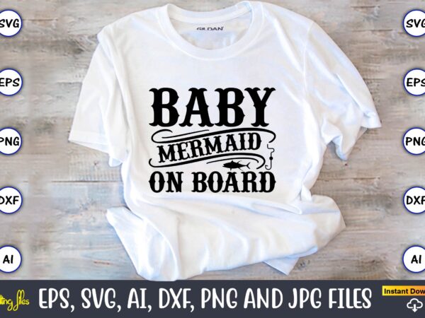 Baby mermaid on board,fishing,fishing t-shirt,fishing svg design,fishing svg bundle, fishing bundle svg, fishing svg, fish svg, fishing flag svg, fisherman flag svg, fisher svg, fish bundle svg, bundle,fishing bundle svg,