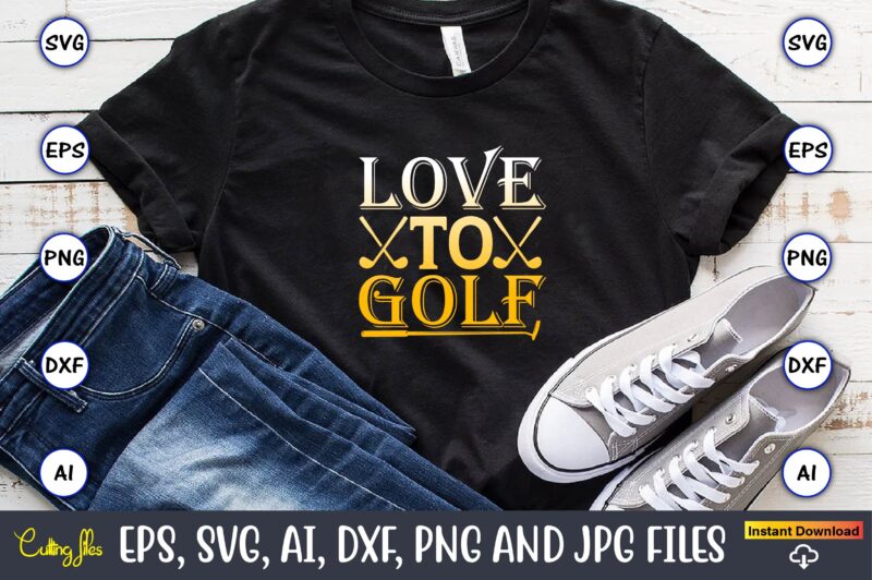 Love to golf,Golf,Golf t-shirt, Golf design,Golf svg, Golf svg design, Golf bundle,Golf SVG Bundle, Golfing Svg, Golfer Svg Quotes,Golf Svg Bundle, Golf Svg, Golfing Svg, Golf Player Svg, Golf Clubs