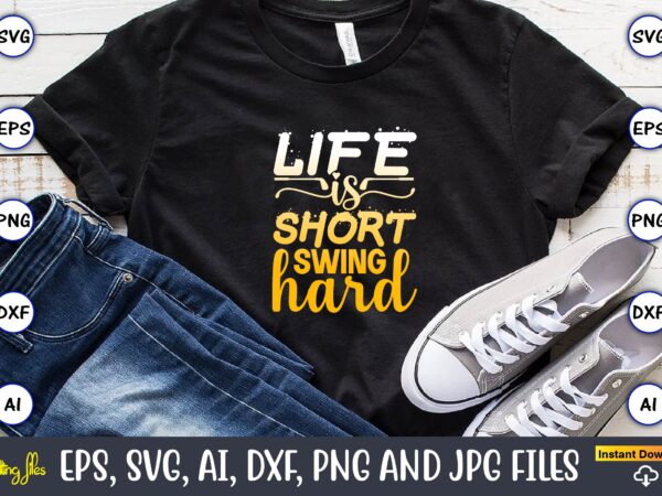 Life is short swing hard,golf,golf t-shirt, golf design,golf svg, golf svg design, golf bundle,golf svg bundle, golfing svg, golfer svg quotes,golf svg bundle, golf svg, golfing svg, golf player svg,