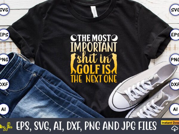 The most important shit in golf is the next one,golf,golf t-shirt, golf design,golf svg, golf svg design, golf bundle,golf svg bundle, golfing svg, golfer svg quotes,golf svg bundle, golf svg,