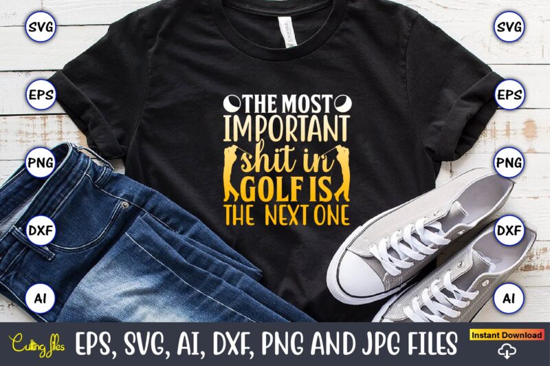 The most important shit in golf is the next one,Golf,Golf t-shirt, Golf design,Golf svg, Golf svg design, Golf bundle,Golf SVG Bundle, Golfing Svg, Golfer Svg Quotes,Golf Svg Bundle, Golf Svg,