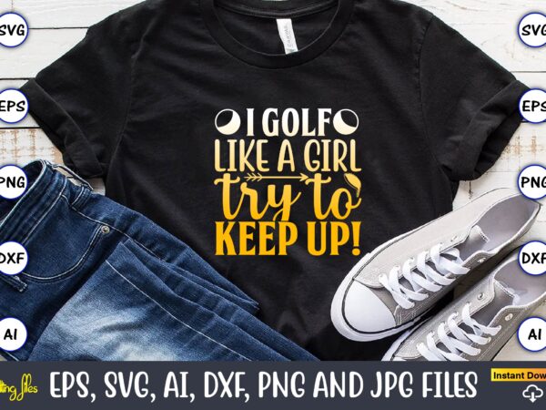 I golf like a girl try to keep up!,golf,golf t-shirt, golf design,golf svg, golf svg design, golf bundle,golf svg bundle, golfing svg, golfer svg quotes,golf svg bundle, golf svg, golfing