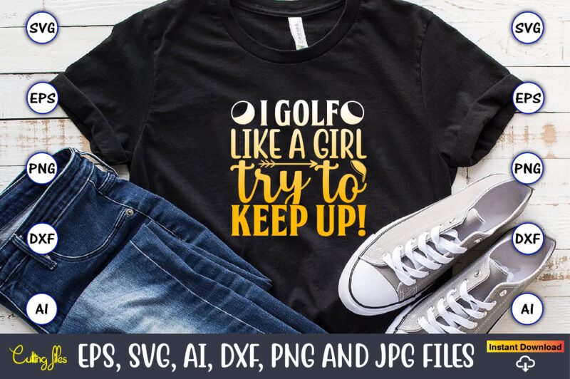 I golf like a girl try to keep up!,Golf,Golf t-shirt, Golf design,Golf svg, Golf svg design, Golf bundle,Golf SVG Bundle, Golfing Svg, Golfer Svg Quotes,Golf Svg Bundle, Golf Svg, Golfing