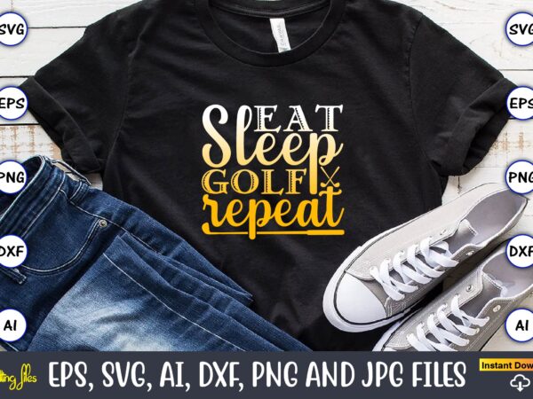 Eat sleep golf repeat,golf,golf t-shirt, golf design,golf svg, golf svg design, golf bundle,golf svg bundle, golfing svg, golfer svg quotes,golf svg bundle, golf svg, golfing svg, golf player svg, golf