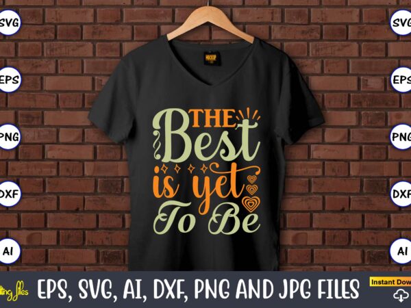 The best is yet to be,humor,humor t-shirt, humor svg,humor svg design,humor design,humor t-shirt design,humor bundle,humor t-shirt design bundle,humor png,coffee bundle, funny coffee, humor svg, adult humor svg, mug svg, funny