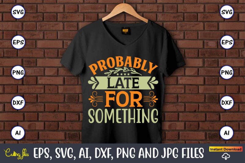 Probably late for something,Humor,Humor t-shirt, Humor svg,Humor svg design,Humor design,Humor t-shirt design,Humor bundle,Humor t-shirt design bundle,Humor png,Coffee Bundle, Funny Coffee, Humor Svg, Adult Humor Svg, Mug Svg, Funny Quote Svg,