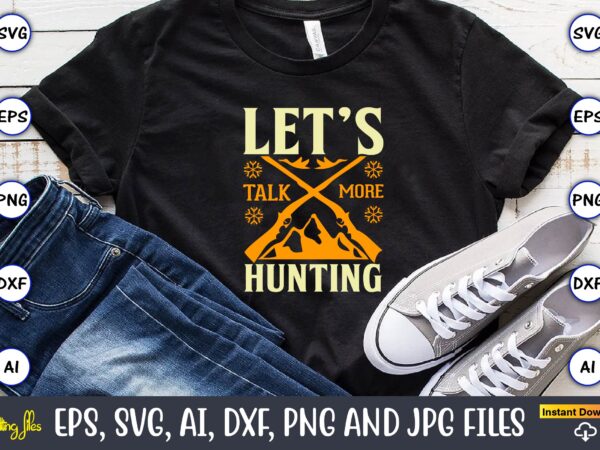 Let’s talk more hunting,hunting svg bundle, hunting season, guns print, animal, hunter svg, deer, monogram, svg, digital cut file for cricut silhouette, png, eps,hunting designs bundle svg, deer art svg,