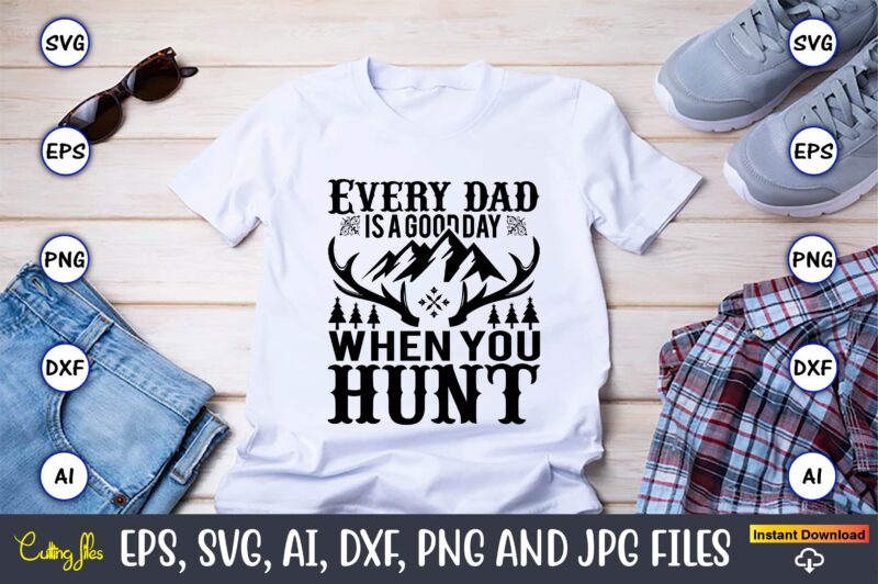 Every dad is a good day whenyou hunt,Hunting Svg Bundle, Hunting Season ...