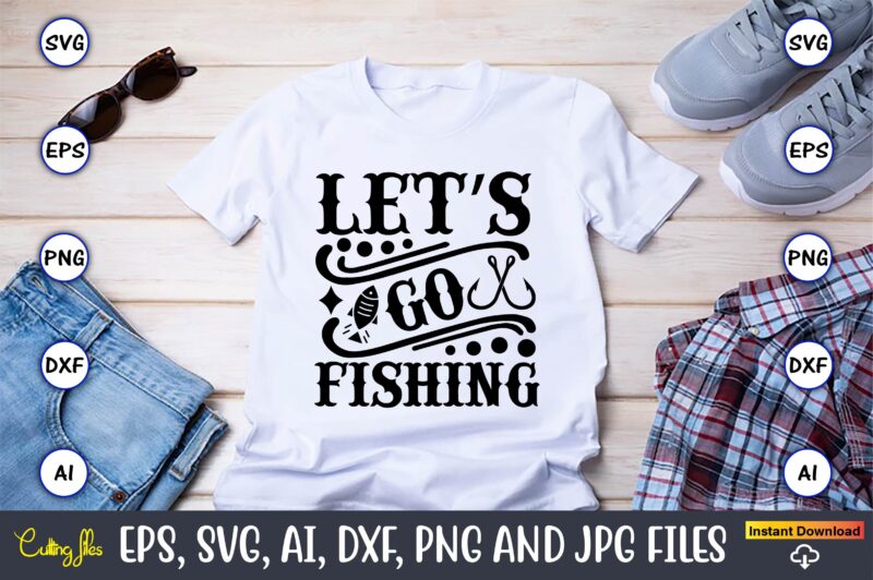 Let’s go fishing,Fishing,fishing t-shirt,fishing svg design,fishing svg bundle, fishing bundle svg, fishing svg, fish svg, fishing flag svg, fisherman flag svg, fisher svg, fish bundle svg, bundle,Fishing Bundle Svg, Fishing