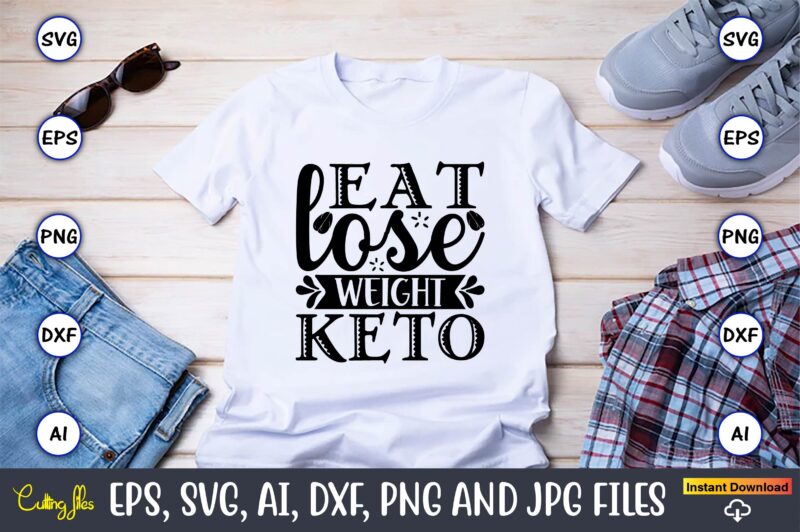 Eat lose weight keto,Keto,Keto t-shirt, Keto design, Keto svg, Keto svg design, Keto t-shirt design, Keto svg cut file, Keto vector,Keto SVG Bundle, Keto Life SVG, keto Diet Quotes, Ketosis,