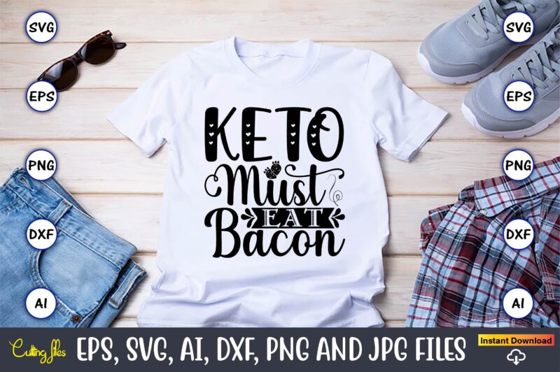 Keto must eat bacon,Keto,Keto t-shirt, Keto design, Keto svg, Keto svg design, Keto t-shirt design, Keto svg cut file, Keto vector,Keto SVG Bundle, Keto Life SVG, keto Diet Quotes, Ketosis,