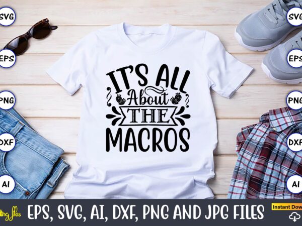 It’s all about the macros,keto,keto t-shirt, keto design, keto svg, keto svg design, keto t-shirt design, keto svg cut file, keto vector,keto svg bundle, keto life svg, keto diet quotes,