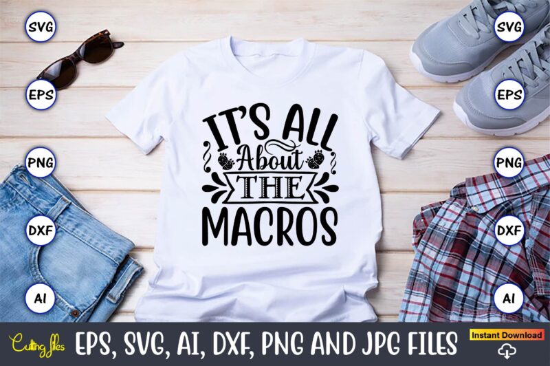 It’s all about the macros,Keto,Keto t-shirt, Keto design, Keto svg, Keto svg design, Keto t-shirt design, Keto svg cut file, Keto vector,Keto SVG Bundle, Keto Life SVG, keto Diet Quotes,