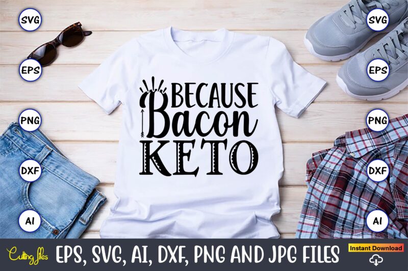 Because bacon keto,Keto,Keto t-shirt, Keto design, Keto svg, Keto svg design, Keto t-shirt design, Keto svg cut file, Keto vector,Keto SVG Bundle, Keto Life SVG, keto Diet Quotes, Ketosis, Keto