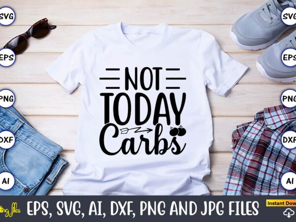 Not today carbs,keto,keto t-shirt, keto design, keto svg, keto svg design, keto t-shirt design, keto svg cut file, keto vector,keto svg bundle, keto life svg, keto diet quotes, ketosis, keto