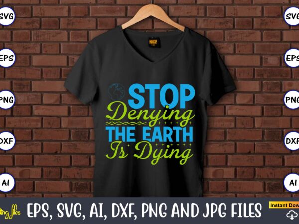 Stop denying the earth is dying,earth day,earth day svg,earth day design,earth day svg design,earth day t-shirt, earth day t-shirt design,globe svg, earth svg bundle, world, floral globe cut files for