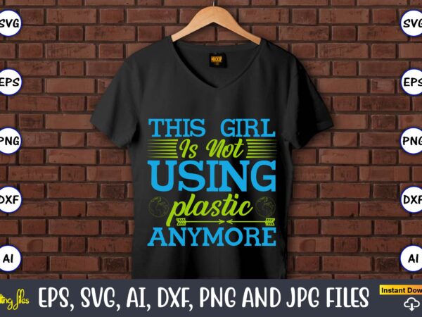 This girl is not using plastic anymore,earth day,earth day svg,earth day design,earth day svg design,earth day t-shirt, earth day t-shirt design,globe svg, earth svg bundle, world, floral globe cut files