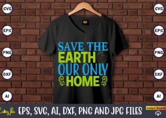 Save the earth our only home,Earth Day,Earth Day svg,Earth Day design,Earth Day svg design,Earth Day t-shirt, Earth Day t-shirt design,Globe SVG, Earth SVG Bundle, World, Floral Globe Cut Files For