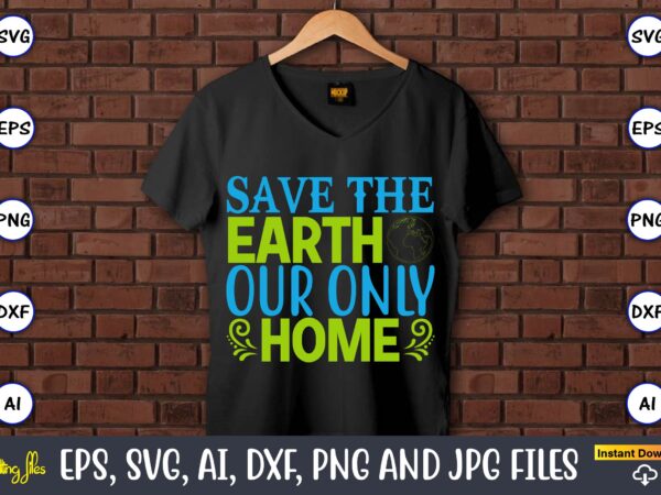 Save the earth our only home,earth day,earth day svg,earth day design,earth day svg design,earth day t-shirt, earth day t-shirt design,globe svg, earth svg bundle, world, floral globe cut files for