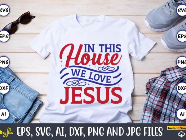 In this house we love jesus,christian,christian svg,christian t-shirt,christian design,christian t-shirt design bundle,christian svg bundle, bible verse svg, religious svg, faith svg, scripture svg, inspirational svg, jesus svg, god svg,christian svg,