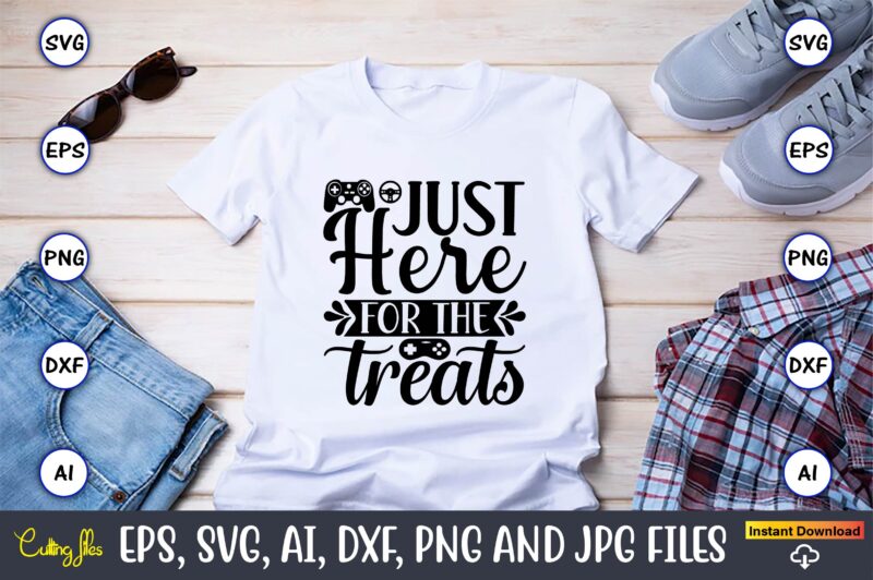 Just here for the treats,Gaming,Gaming design,Gaming t-shirt, Gaming svg design,Gaming t-shirt design, Gaming bundle,Gaming SVG Bundle, gamer svg, dad svg, funny quotes svg, father svg, game controller svg, video game