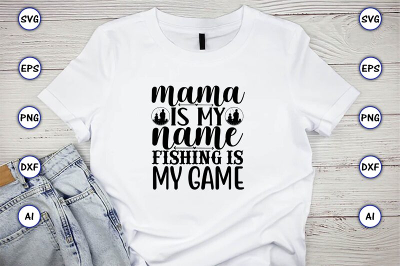 Mama is my name fishing is my game,Fishing,fishing t-shirt,fishing svg design,fishing svg bundle, fishing bundle svg, fishing svg, fish svg, fishing flag svg, fisherman flag svg, fisher svg, fish bundle