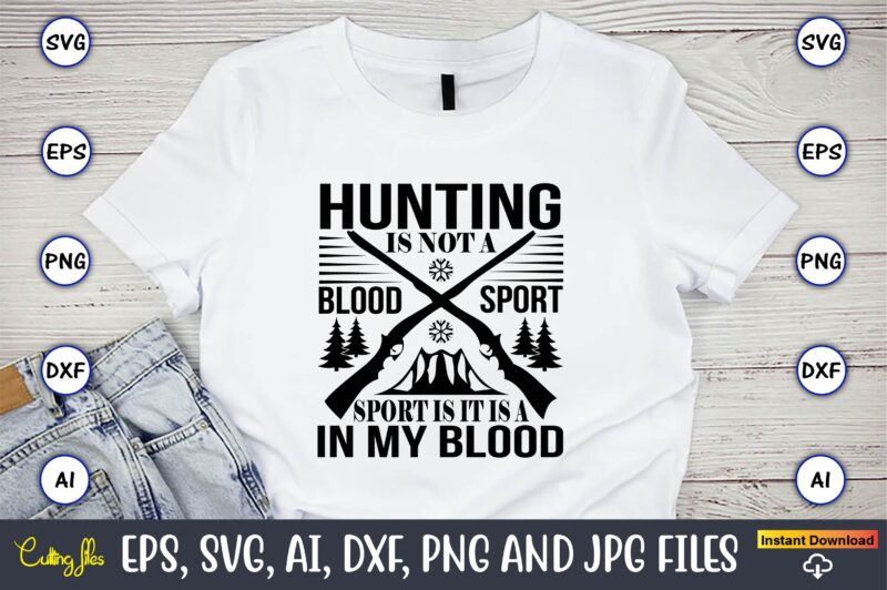 Hunting is not a blood sport it is a sport is in my blood,Hunting Svg Bundle, Hunting Season, Guns Print, Animal, Hunter Svg, Deer, Monogram, Svg, Digital Cut File for