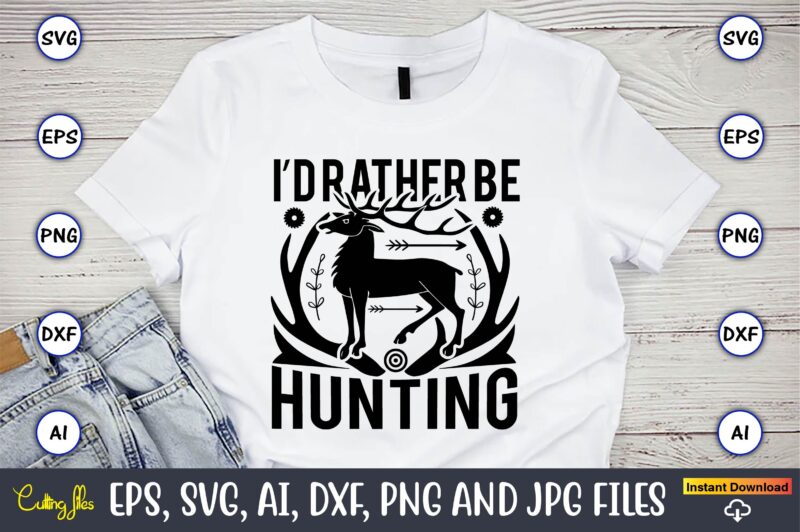 I’d rather be hunting,Hunting Svg Bundle, Hunting Season, Guns Print, Animal, Hunter Svg, Deer, Monogram, Svg, Digital Cut File for Cricut Silhouette, Png, Eps,Hunting Designs Bundle svg, Deer Art svg,