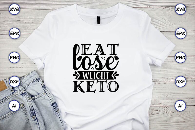 Eat lose weight keto,Keto,Keto t-shirt, Keto design, Keto svg, Keto svg design, Keto t-shirt design, Keto svg cut file, Keto vector,Keto SVG Bundle, Keto Life SVG, keto Diet Quotes, Ketosis,